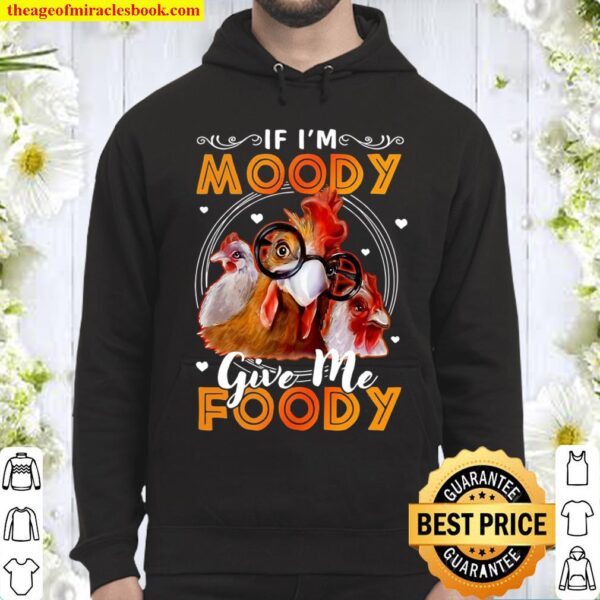 If I’m Moody Give Me Foody Chicken Hoodie