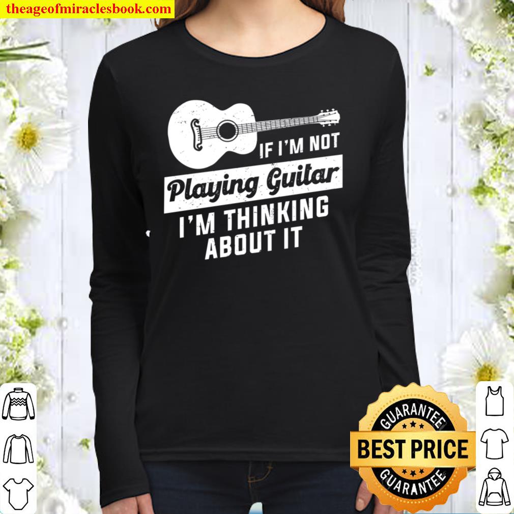 If I’m Not Playing Guitar I’m Thinking About It Women Long Sleeved