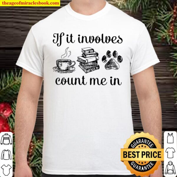 If It Involves Count Me In Coffee Book Dog Shirt