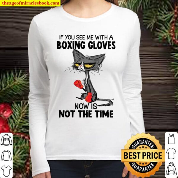If You See Me With A Boxing Gloves Now Is Not The Time Women Long Sleeved