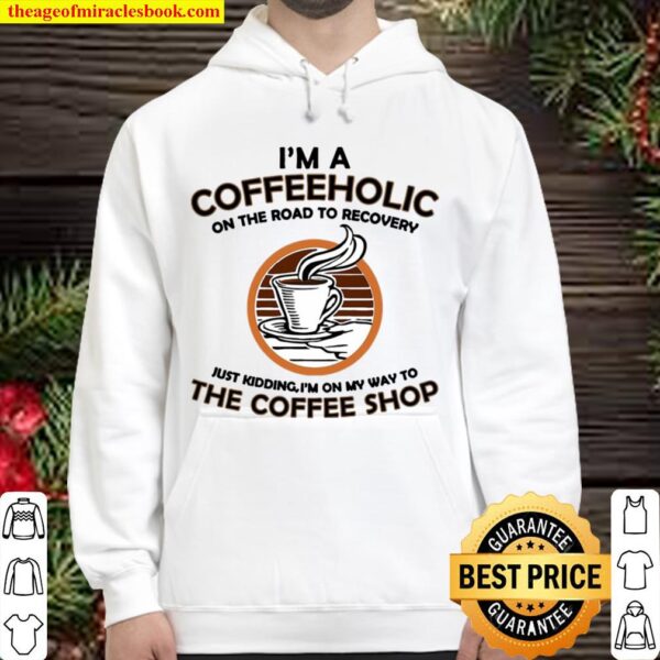 I’m A Coffeeholic On The Road To Recovery Coffee Hoodie