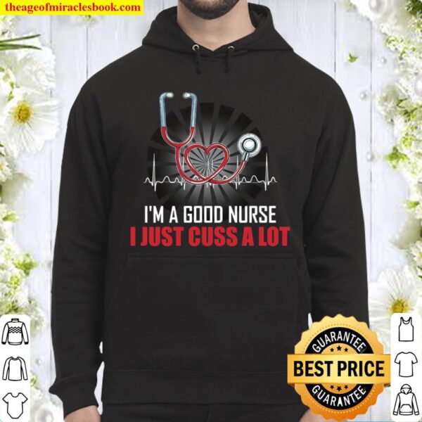 I’m A Good Nurse I Just Cuss A Lot Hoodie