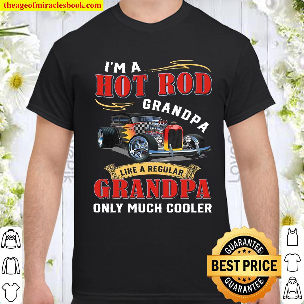 I’m A Hot Rod Grandpa Like A Regular Grandma Only Much Cooler shirt, hoodie, tank top, sweater