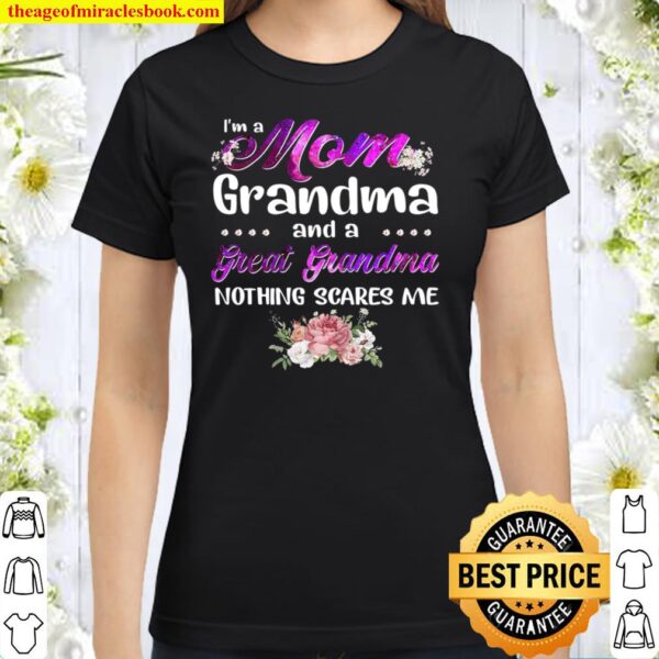 I’m A Mom Grandma And A Great Grandma Nothing Scares Me Classic Women T-Shirt