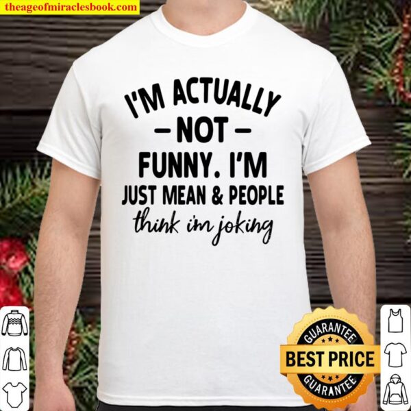 I’m Actually Not Funny I’m Just Mean People Think I’m Joking Shirt