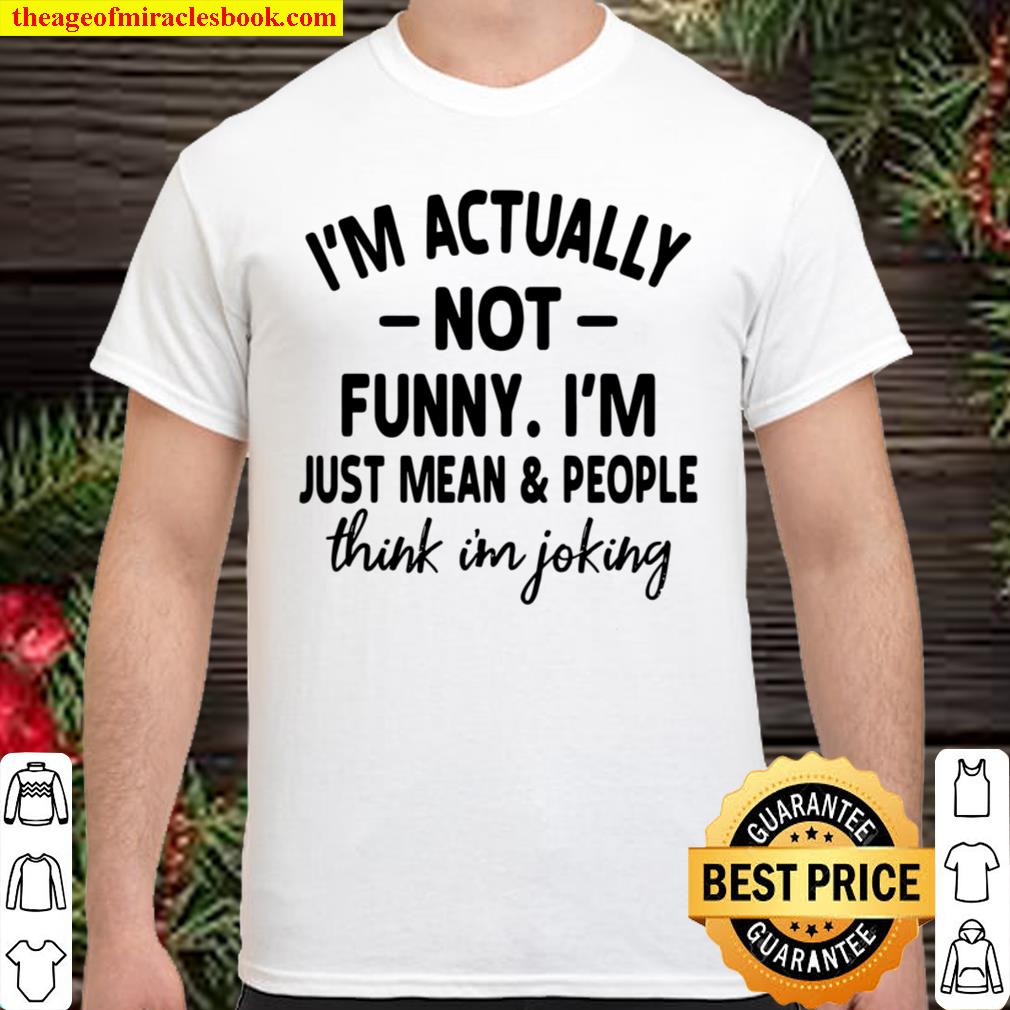 I’m Actually Not Funny I’m Just Mean People Think I’m Joking 2021 Shirt, Hoodie, Long Sleeved, SweatShirt
