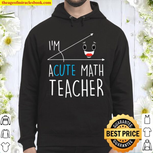I’m Acute Math Teacher – Funny Math Teacher With Humour Gift Hoodie