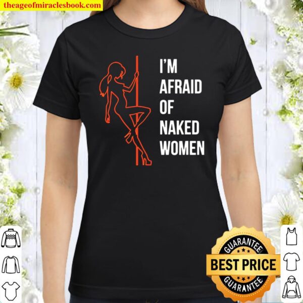I’m Afraid Of Naked Women Funny Classic Women T-Shirt