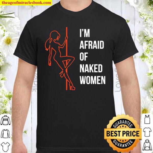 I’m Afraid Of Naked Women Funny Shirt