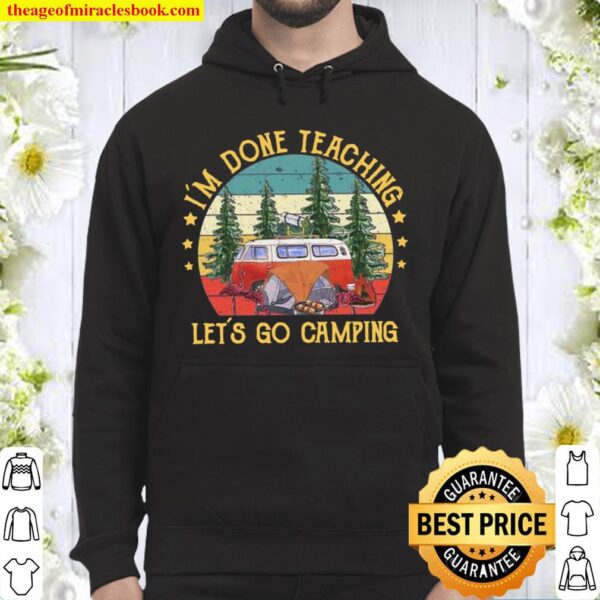 I’m Done Teaching Let’s Go Camping Hoodie