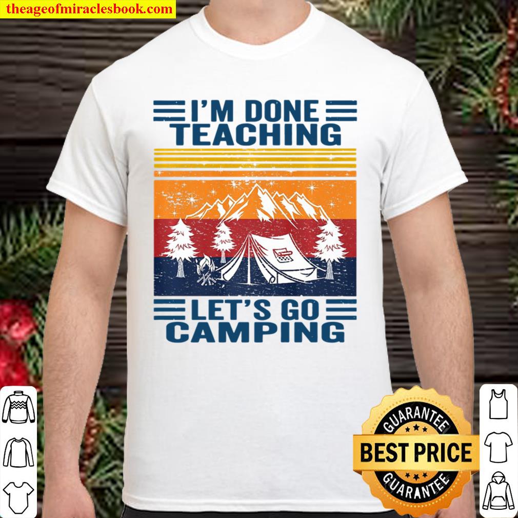 I’m Done Teaching Let’s Go Camping Retro Teacher Camping hot Shirt, Hoodie, Long Sleeved, SweatShirt