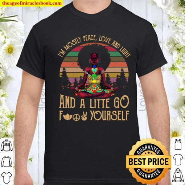 I’m Mostly Peace Love And Light And A Litte Go Fuck Yourself Shirt