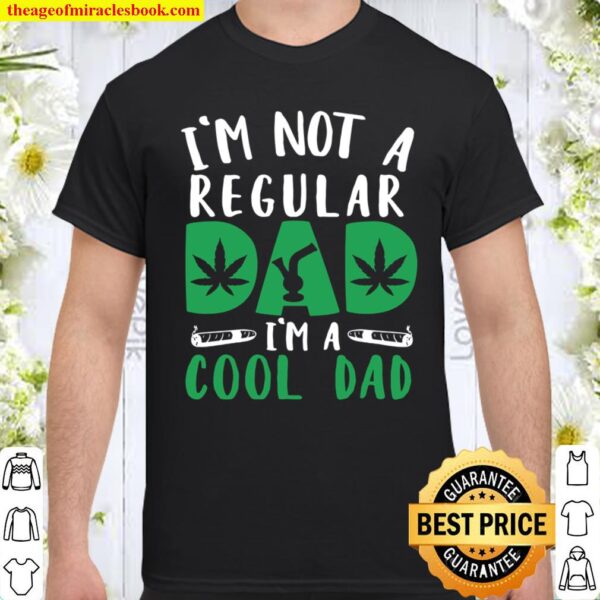 I’m Not A Regular Dad I’m Cool Dad Weed Smoker Father’s Day Shirt