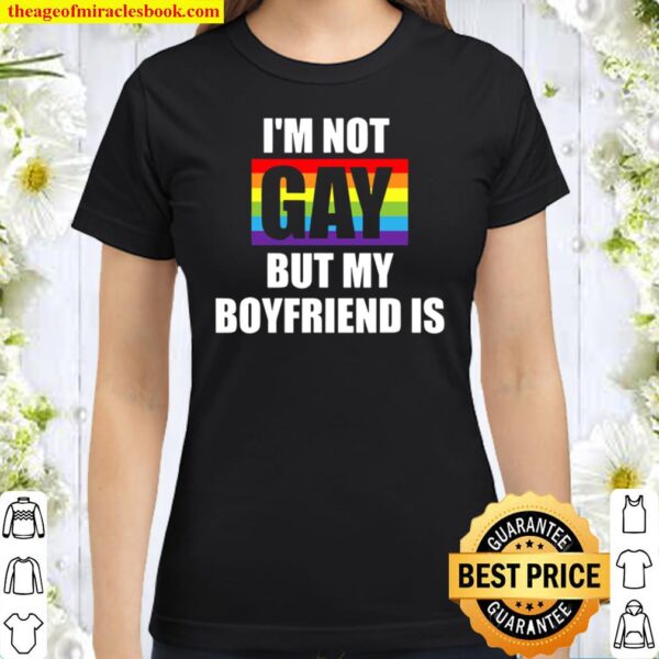 I’m Not Gay But My Boyfriend Is Lgbt-Q Funny Gay Pride Classic Women T-Shirt