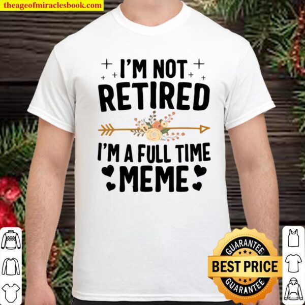 I’m Not Retired I’m A Full Time Meme Mother’s Day Gifts Shirt