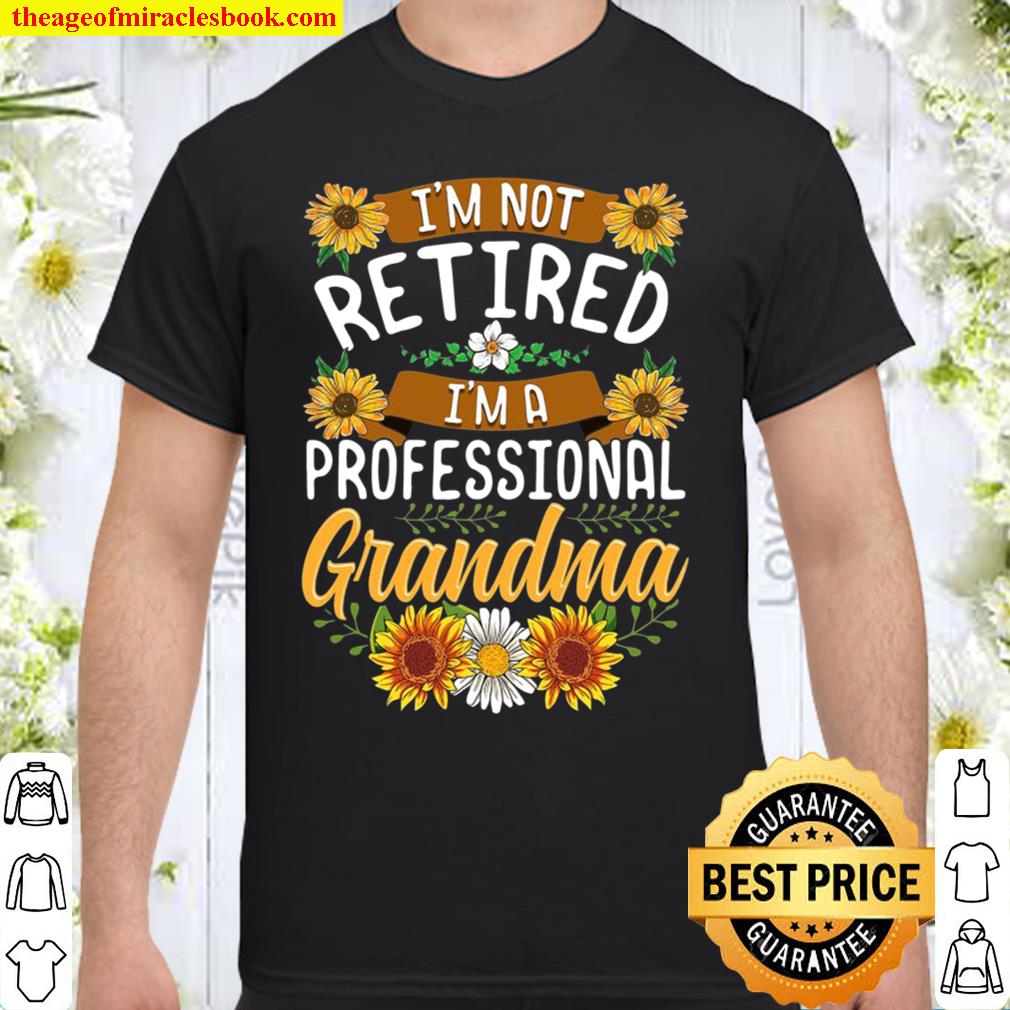 I’m Not Retired I’m A Professional Grandma Shirt Mothers Day 2021 Shirt, Hoodie, Long Sleeved, SweatShirt