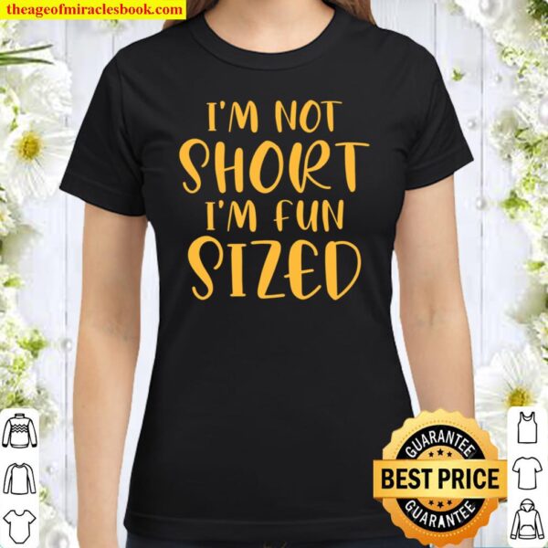 I’m Not Short I’m Fun Sized Funny Saying Quote Humor Lover Classic Women T-Shirt