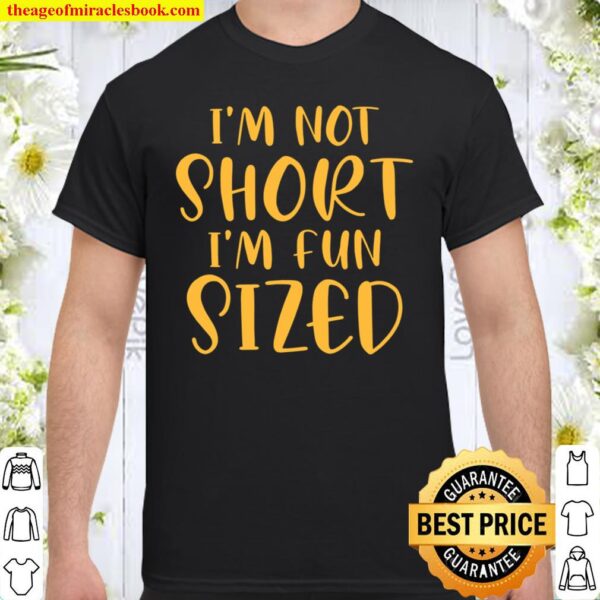 I’m Not Short I’m Fun Sized Funny Saying Quote Humor Lover Shirt