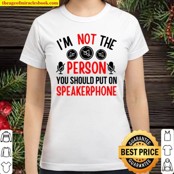 I’m Not The Person You Should Put On Speakerphone Quote Classic Women T-Shirt