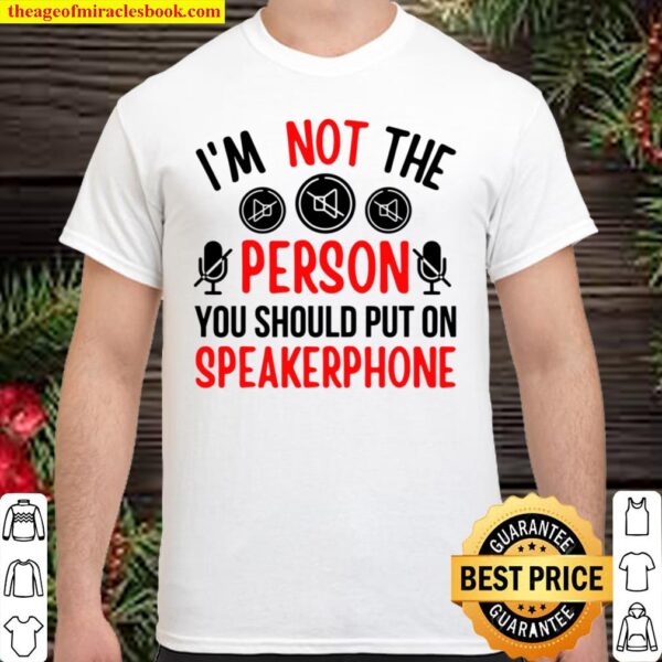 I’m Not The Person You Should Put On Speakerphone Quote Shirt