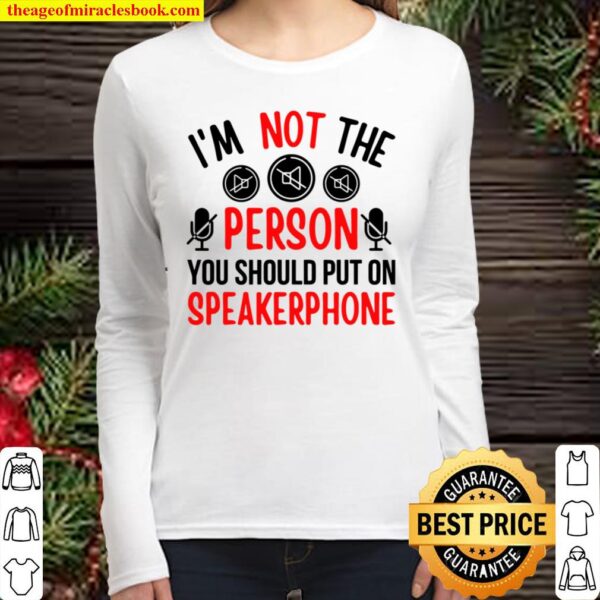 I’m Not The Person You Should Put On Speakerphone Quote Women Long Sleeved