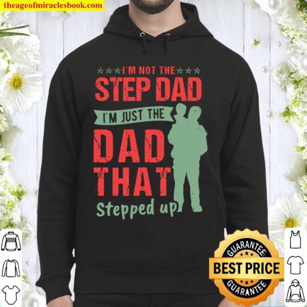 I’m Not The Step Dad I’m Just The Dad That Stepped Up Hoodie