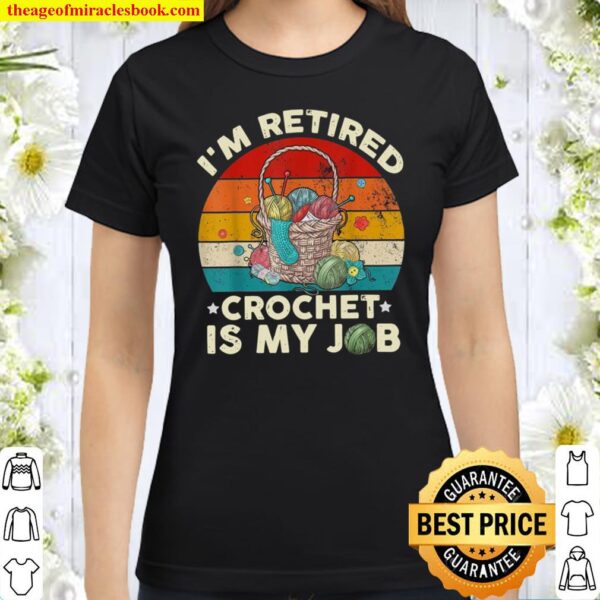 I’m Retired Crochet Is My Job Classic Women T-Shirt