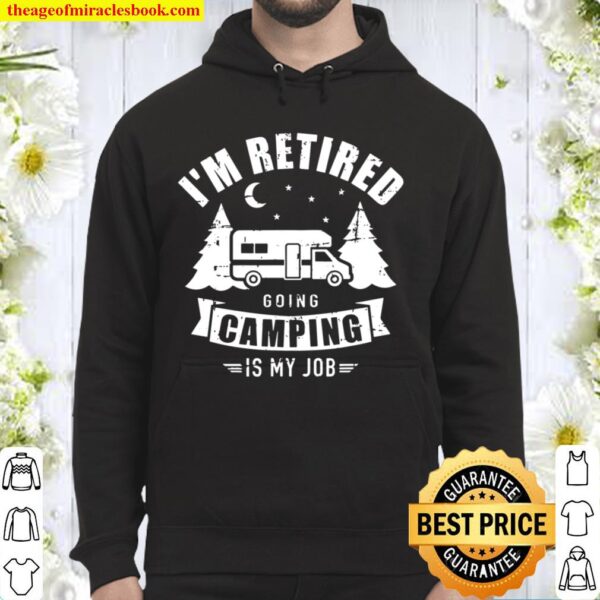 I’m Retired Going Camping Is My Job Rv Hoodie