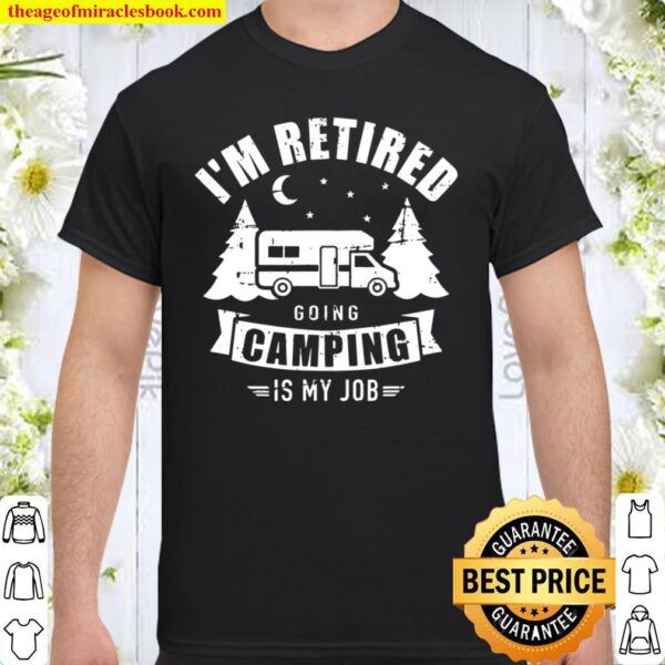 I’m Retired Going Camping Is My Job Rv Shirt