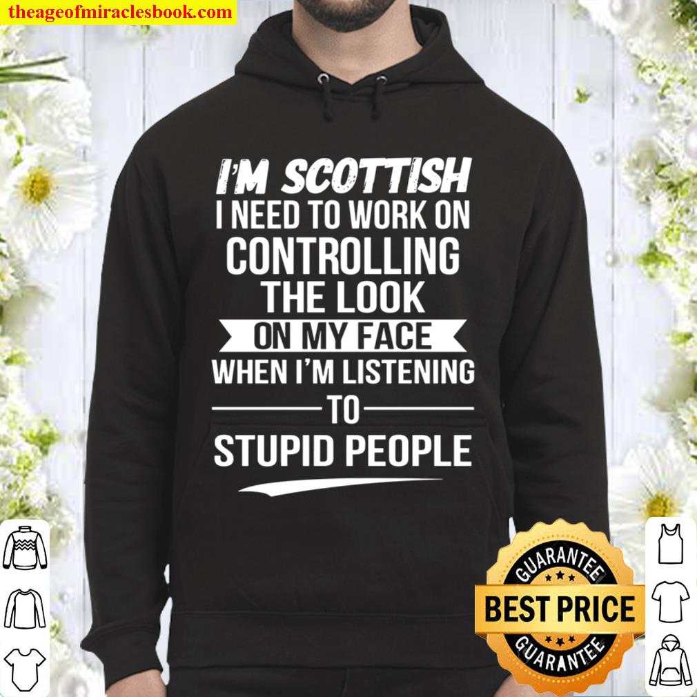 https://theageofmiraclesbook.com/wp-content/uploads/2021/05/Im-Scottish-I-Need-To-Work-On-Controlling-The-Look-On-My-Face-Hoodie.jpg