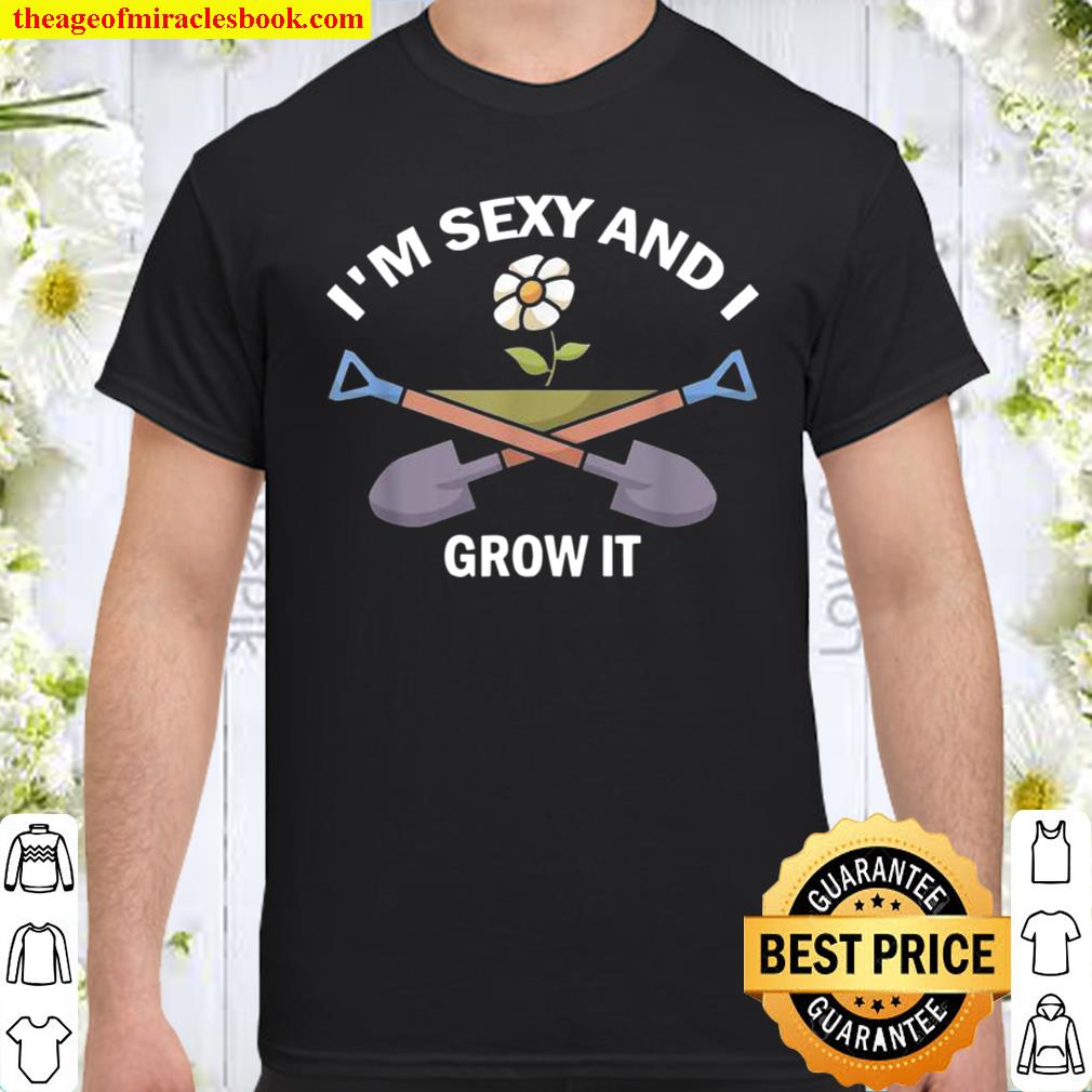 I’m Sexy And I Grow It Flower Gardener Gardening Landscaper new Shirt, Hoodie, Long Sleeved, SweatShirt