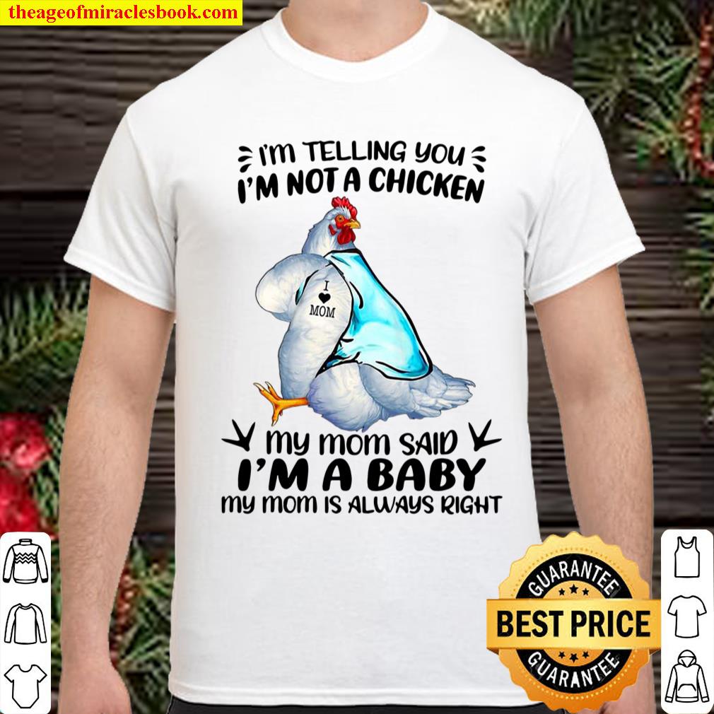 I’m Telling You I’m Not A Chicken My Mom Said I’m A Baby My Mom Is Always Right shirt, hoodie, tank top, sweater