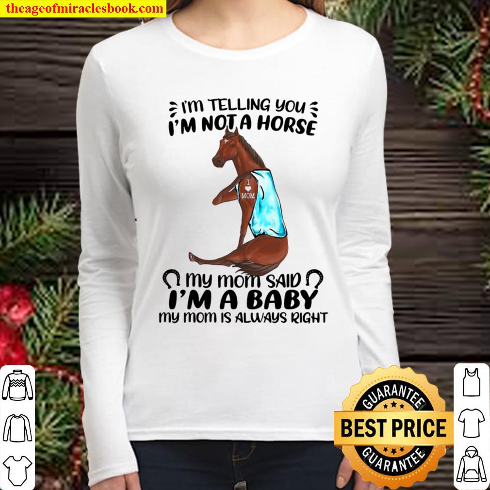 I’m Telling You I’m Not A Horse My Mom Said I’m A Baby My Mom Is Alway Women Long Sleeved