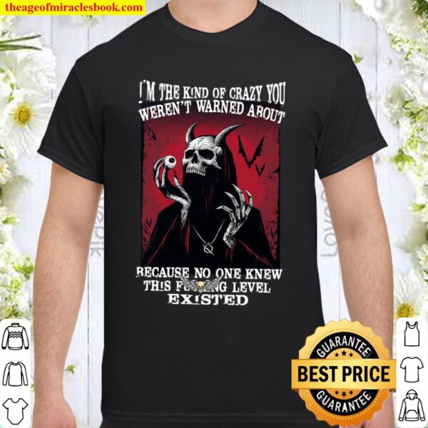 I’m The Kind Of Crazy You Weren’t Warned About Because No One Knew Thi Shirt
