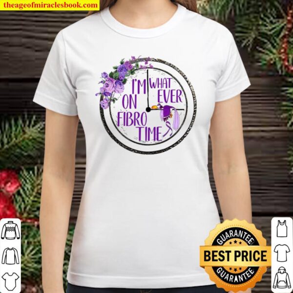 I’m What On Ever Fibro Time Classic Women T-Shirt