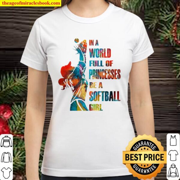 In A World Full Of Princesses Be A Softball Girl Classic Women T-Shirt