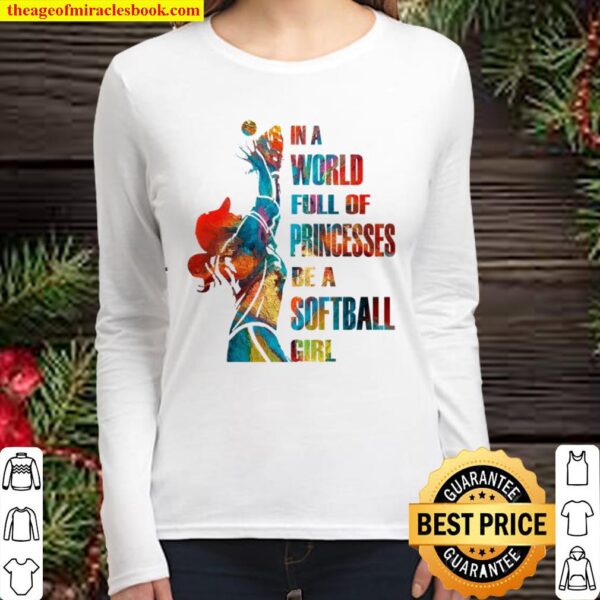 In A World Full Of Princesses Be A Softball Girl Women Long Sleeved