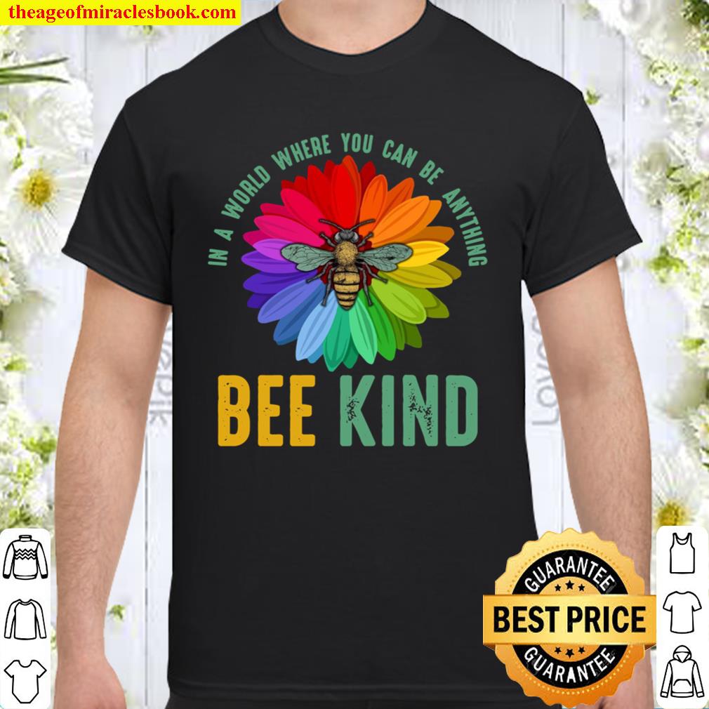 In A World Where You Can Be Anything Bee Kind 2021 Shirt, Hoodie, Long Sleeved, SweatShirt