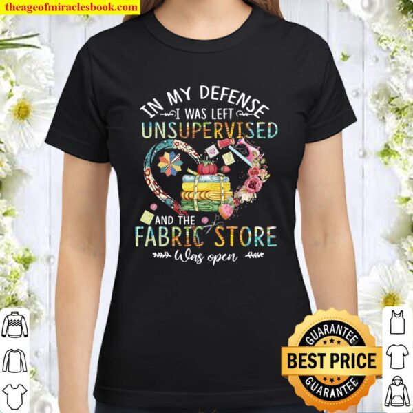 In My Defense I Was Left Unsupervised And The Fabric Store Was Open Classic Women T-Shirt