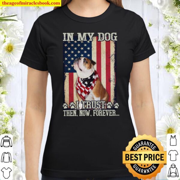 In My Dog I TRust Then Now Forever Classic Women T-Shirt