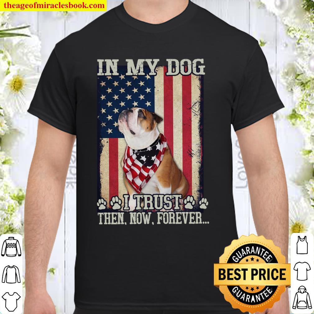 In My Dog I TRust Then Now Forever Shirt
