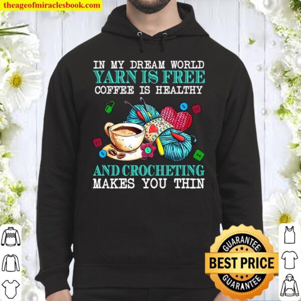 In My Dream World Yarn Is Free Coffee Is Healthy And Crocheting Makes Hoodie