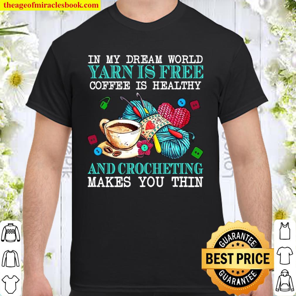In My Dream World Yarn Is Free Coffee Is Healthy And Crocheting Makes You Thin new Shirt, Hoodie, Long Sleeved, SweatShirt