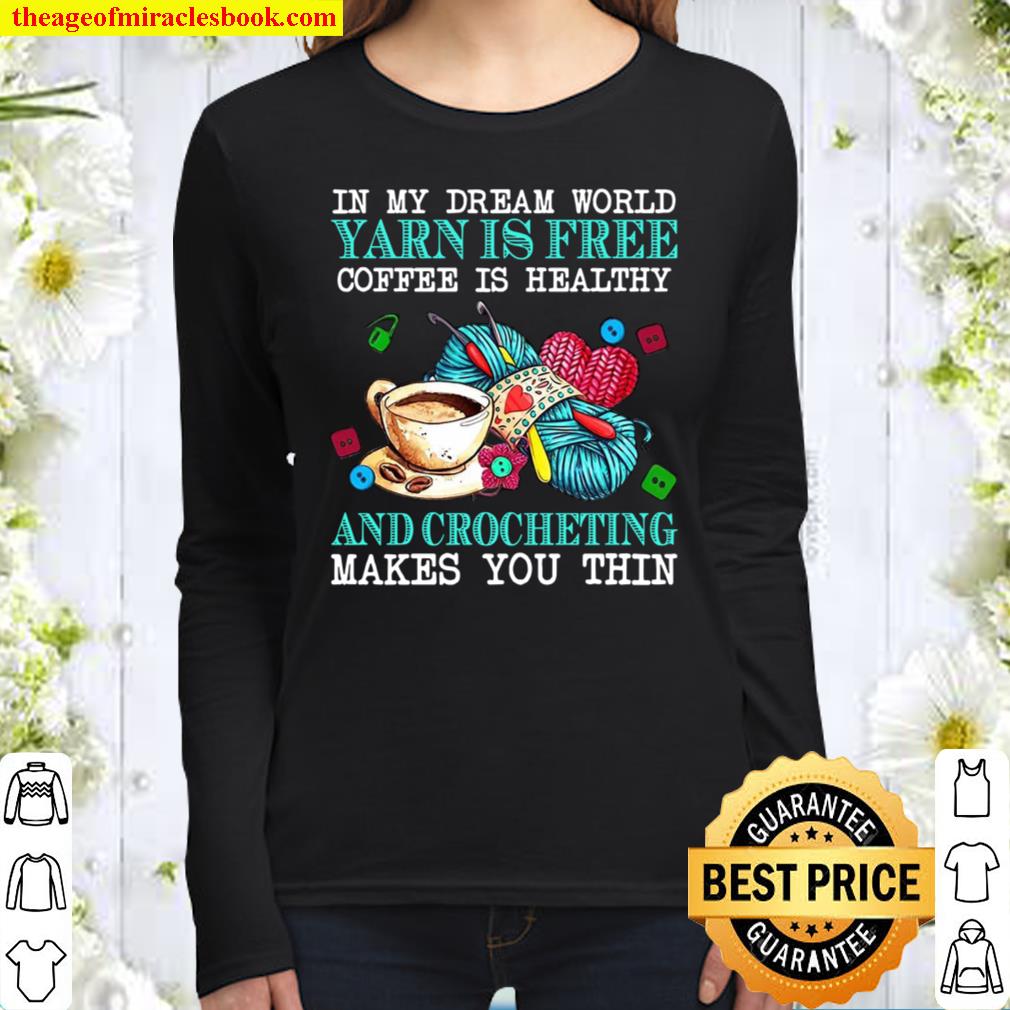 In My Dream World Yarn Is Free Coffee Is Healthy And Crocheting Makes Women Long Sleeved
