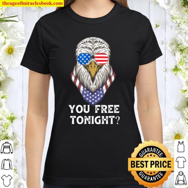 Independence day Bald Eagle 4th Of July You Free Tonight Classic Women T-Shirt