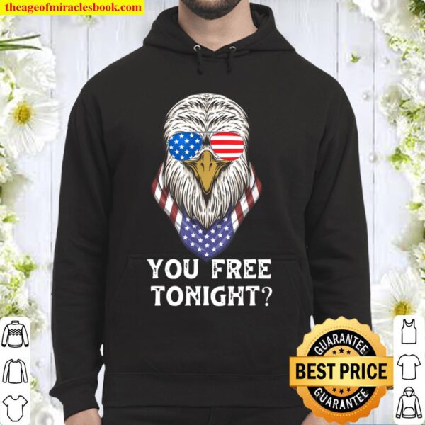 Independence day Bald Eagle 4th Of July You Free Tonight Hoodie