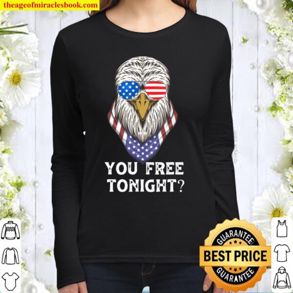Independence day Bald Eagle 4th Of July You Free Tonight Women Long Sleeved