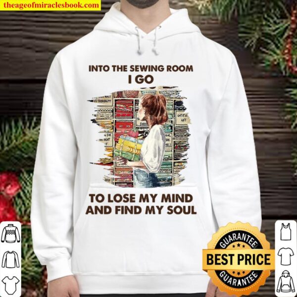 Into The Sewing Room I Go To Lose My Mind And Find My Soul Hoodie