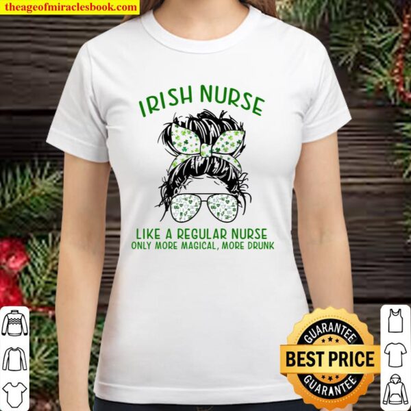 Irish Nurse Like A Regular Nurse Only More Magical More Drunk Classic Women T-Shirt