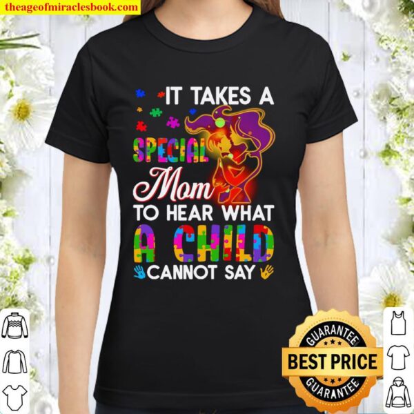 It Takes A Special Mom To Hear What A Child Cannot Say Classic Women T-Shirt